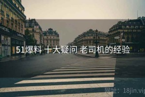 51爆料 十大疑问 老司机的经验