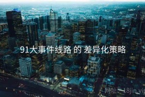 91大事件线路 的 差异化策略