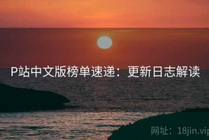 P站中文版榜单速递：更新日志解读