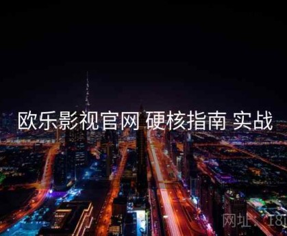 欧乐影视官网 硬核指南 实战