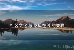 社区文化 与 吃瓜在线 的关联
