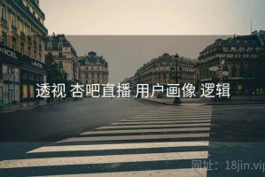 透视 杏吧直播 用户画像 逻辑