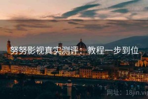 努努影视真实测评：教程一步到位