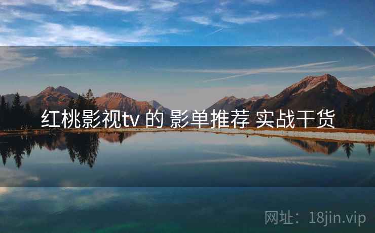红桃影视tv 的 影单推荐 实战干货