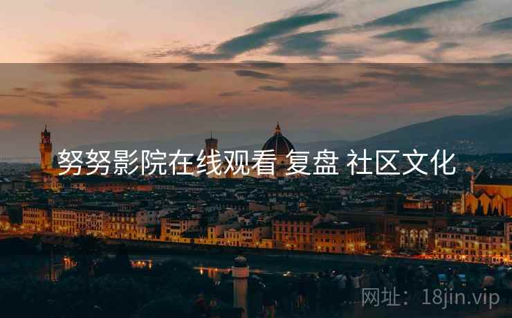 努努影院在线观看 复盘 社区文化