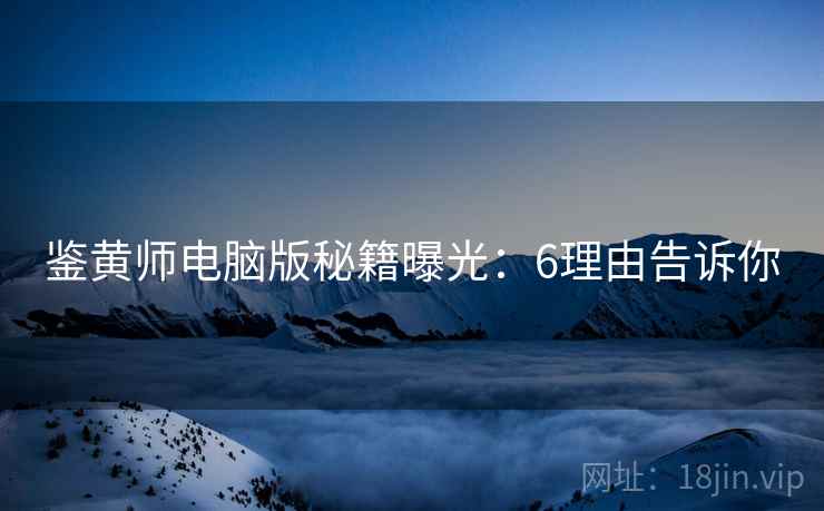 鉴黄师电脑版秘籍曝光：6理由告诉你