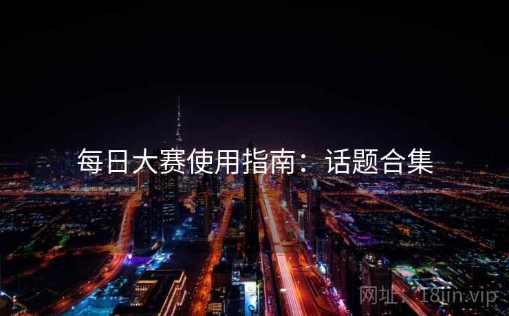每日大赛使用指南：话题合集