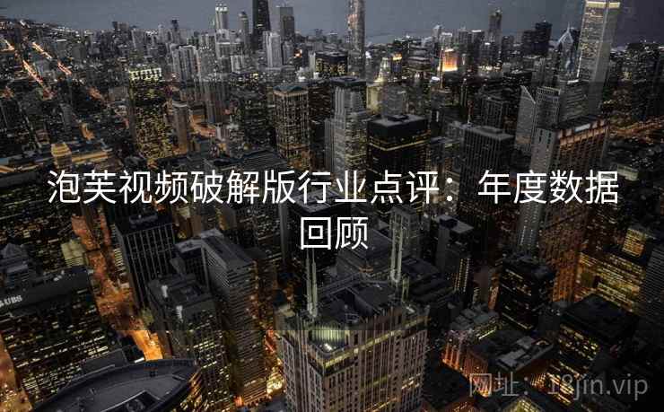 泡芙视频破解版行业点评：年度数据回顾