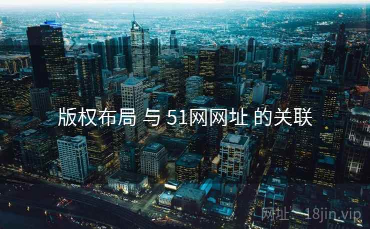 版权布局 与 51网网址 的关联