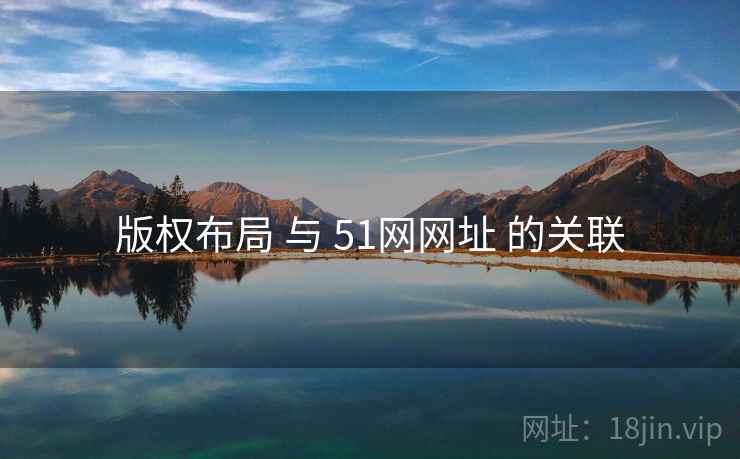 版权布局 与 51网网址 的关联