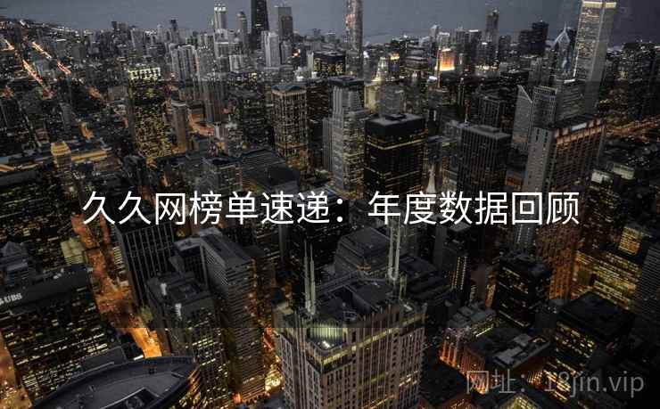 久久网榜单速递：年度数据回顾