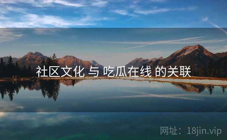 社区文化 与 吃瓜在线 的关联