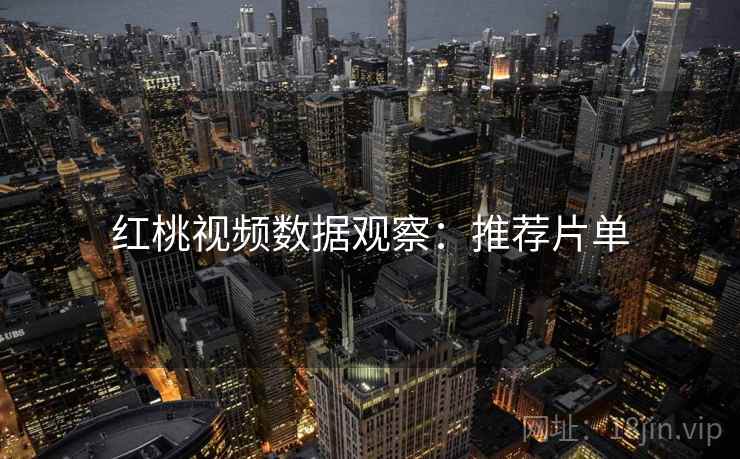 红桃视频数据观察：推荐片单