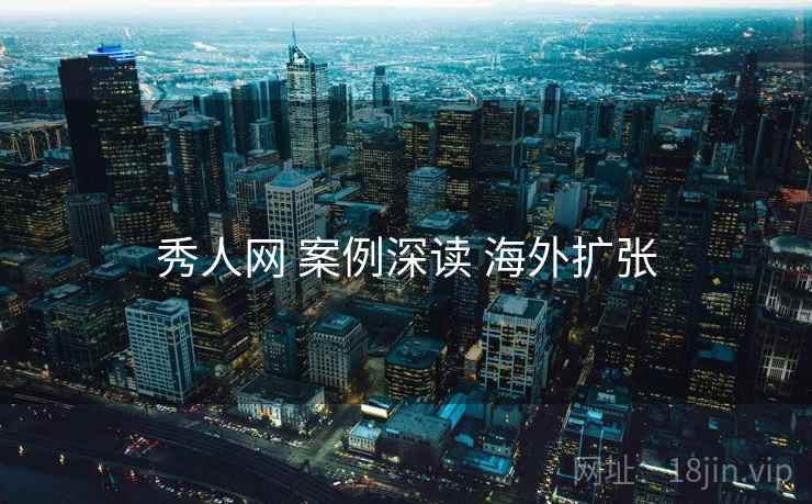 秀人网 案例深读 海外扩张