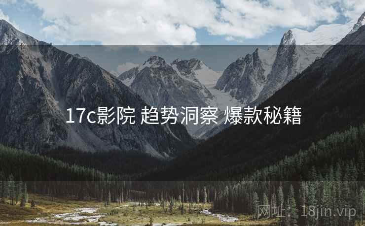 17c影院 趋势洞察 爆款秘籍