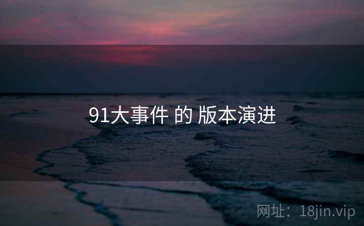 91大事件 的 版本演进